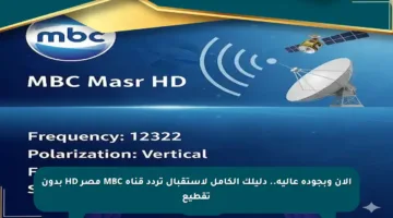 الآن وبجودة عالية.. دليلك الكامل لاستقبال تردد قناة MBC مصر HD بدون تقطيع